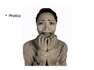 • Phobia
 