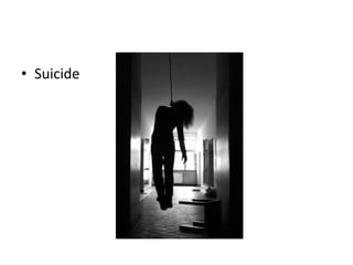 • Suicide
 
