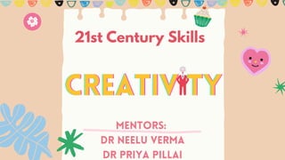 CREATIV TY
CREATIV TY
CREATIV TY
21st Century Skills
Mentors:
DR Neelu Verma
Dr Priya Pillai
 