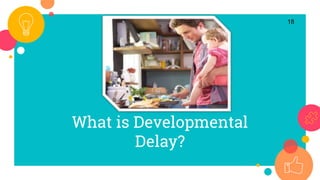 What is Developmental
Delay?
18
 