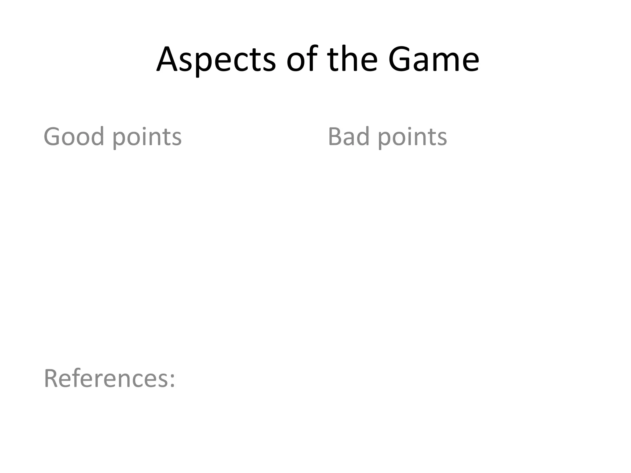 Aspects of the GameGood pointsBad pointsReferences: