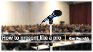 How to present like a pro | Garr Reynolds
 