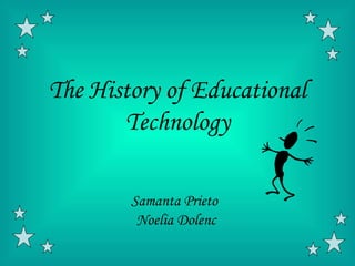 The History of Educational
       Technology

        Samanta Prieto
         Noelia Dolenc
 