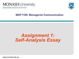 www.monash.edu.au
MGF1100: Managerial Communication
Assignment 1:
Self-Analysis Essay
 