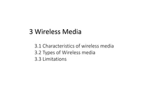 3 Wireless Media
3.1 Characteristics of wireless media
3.2 Types of Wireless media
3.3 Limitations
 