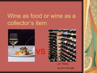 Wine as food or wine as a collector’s item vs Jie  Wang ID 2011001288 