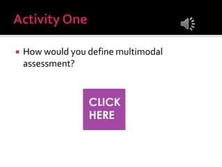  How would you define multimodal
assessment?
 