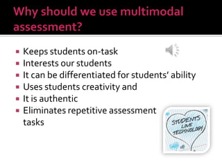  Keeps students on-task
 Interests our students
 It can be differentiated for students’ ability
 Uses students creativity and
 It is authentic
 Eliminates repetitive assessment
tasks
 