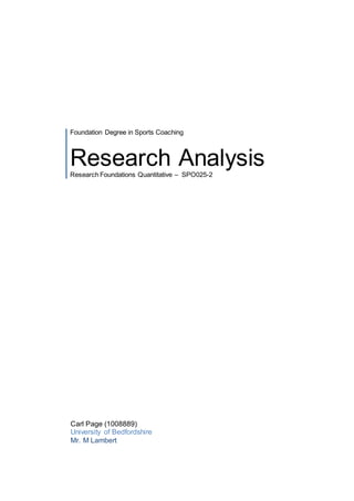 Foundation Degree in Sports Coaching 
Research Analysis 
Research Foundations Quantitative – SPO025-2 
Carl Page (1008889) 
University of Bedfordshire 
Mr. M Lambert 
 