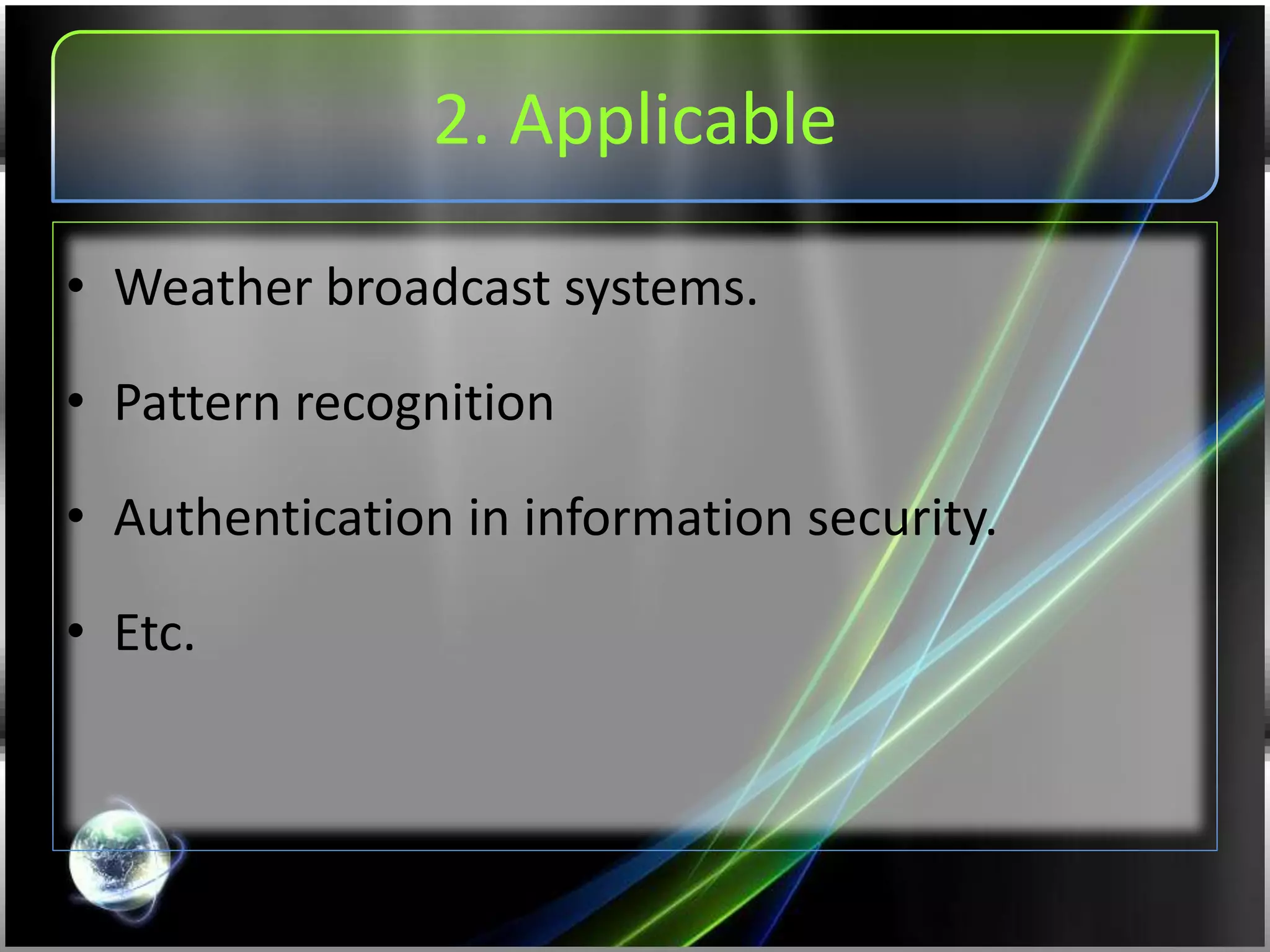 2. Applicable
• Weather broadcast systems.
• Pattern recognition
• Authentication in information security.
• Etc.
 