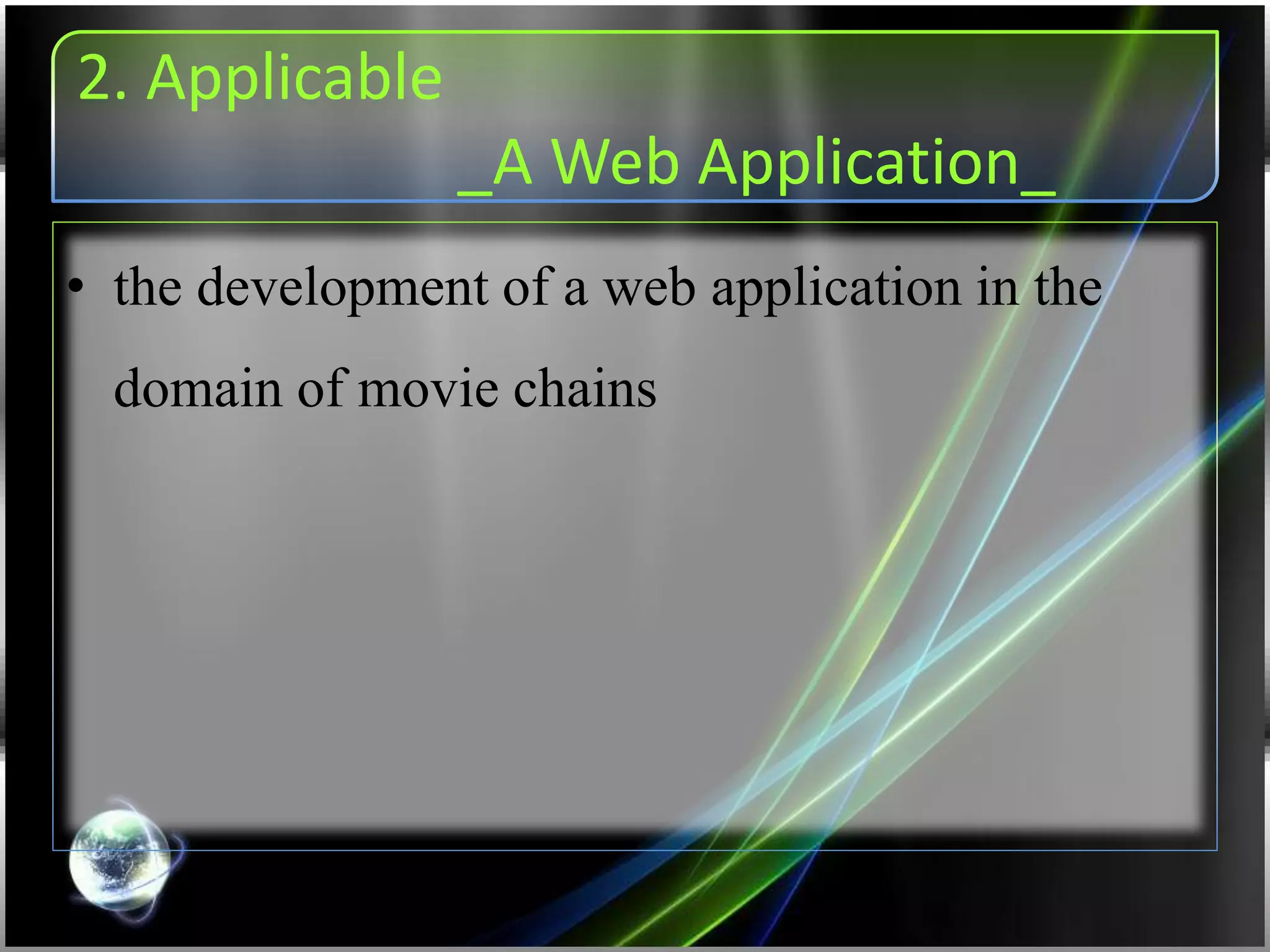 2. Applicable
_A Web Application_
• the development of a web application in the
domain of movie chains
 
