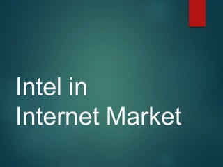 Intel in
Internet Market
 