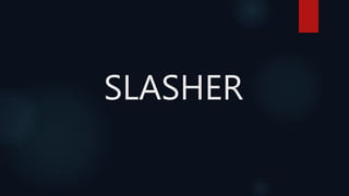 SLASHER
 