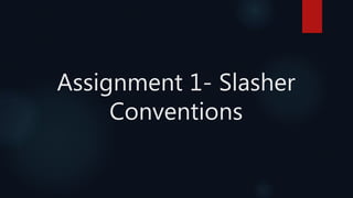 Assignment 1- Slasher
Conventions
 