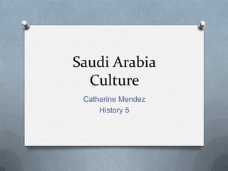 Saudi ArabiaCulture Catherine Mendez History 5 