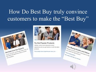 How Do Best Buy truly convince
customers to make the “Best Buy”
 
