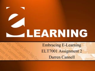 LEARNING
 Embracing E-Learning
 ELT7001 Assignment 2
    Darren Cannell
 
