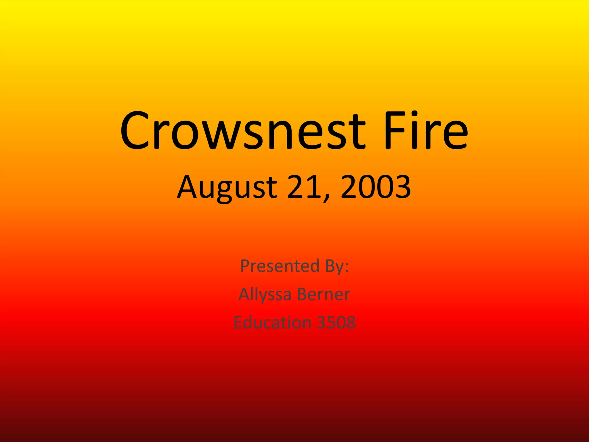 Crowsnest FireAugust 21, 2003Presented By:AllyssaBernerEducation 3508
