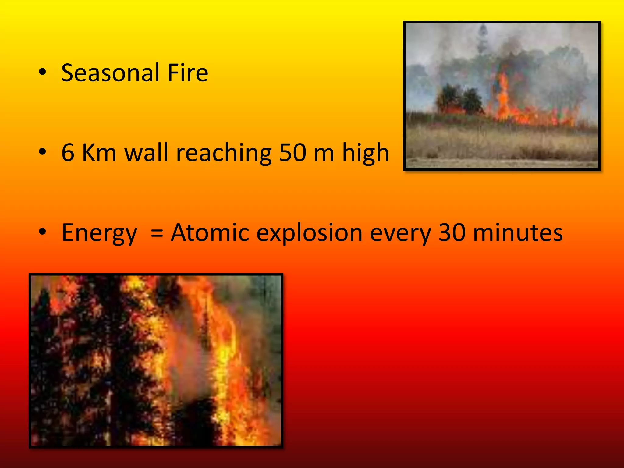 Seasonal Fire6 Km wall reaching 50 m highEnergy = Atomic explosion every 30 minutes