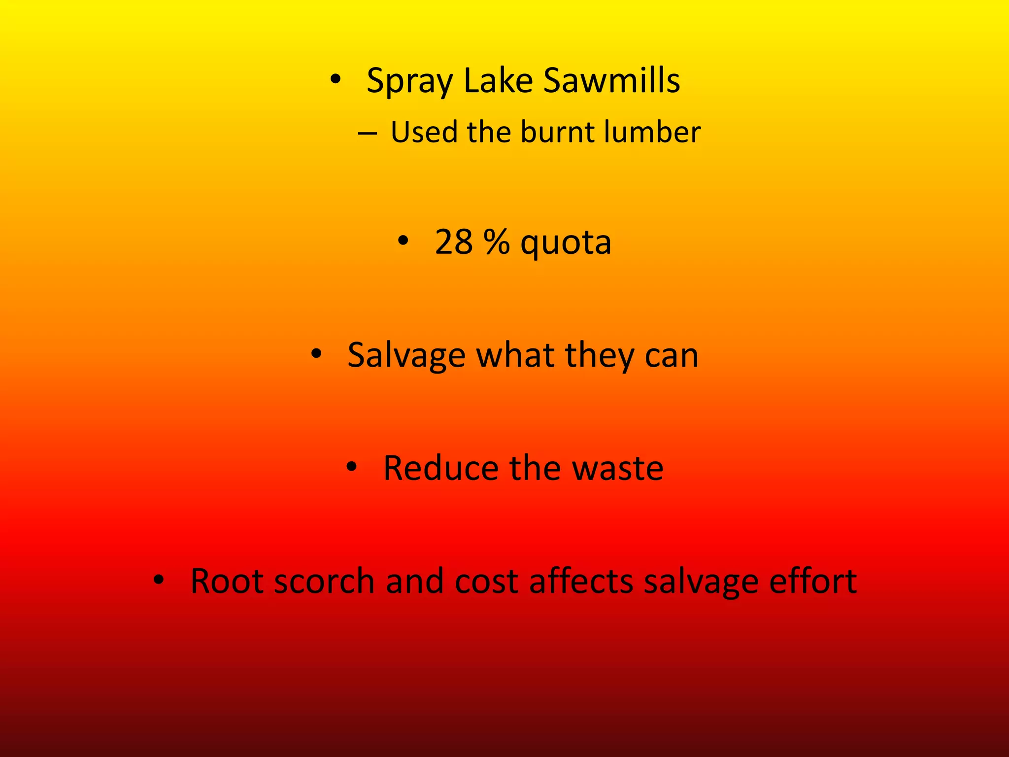Spray Lake SawmillsUsed the burnt lumber28 % quotaSalvage what they canReduce the wasteRoot scorch and cost affects salvage effort