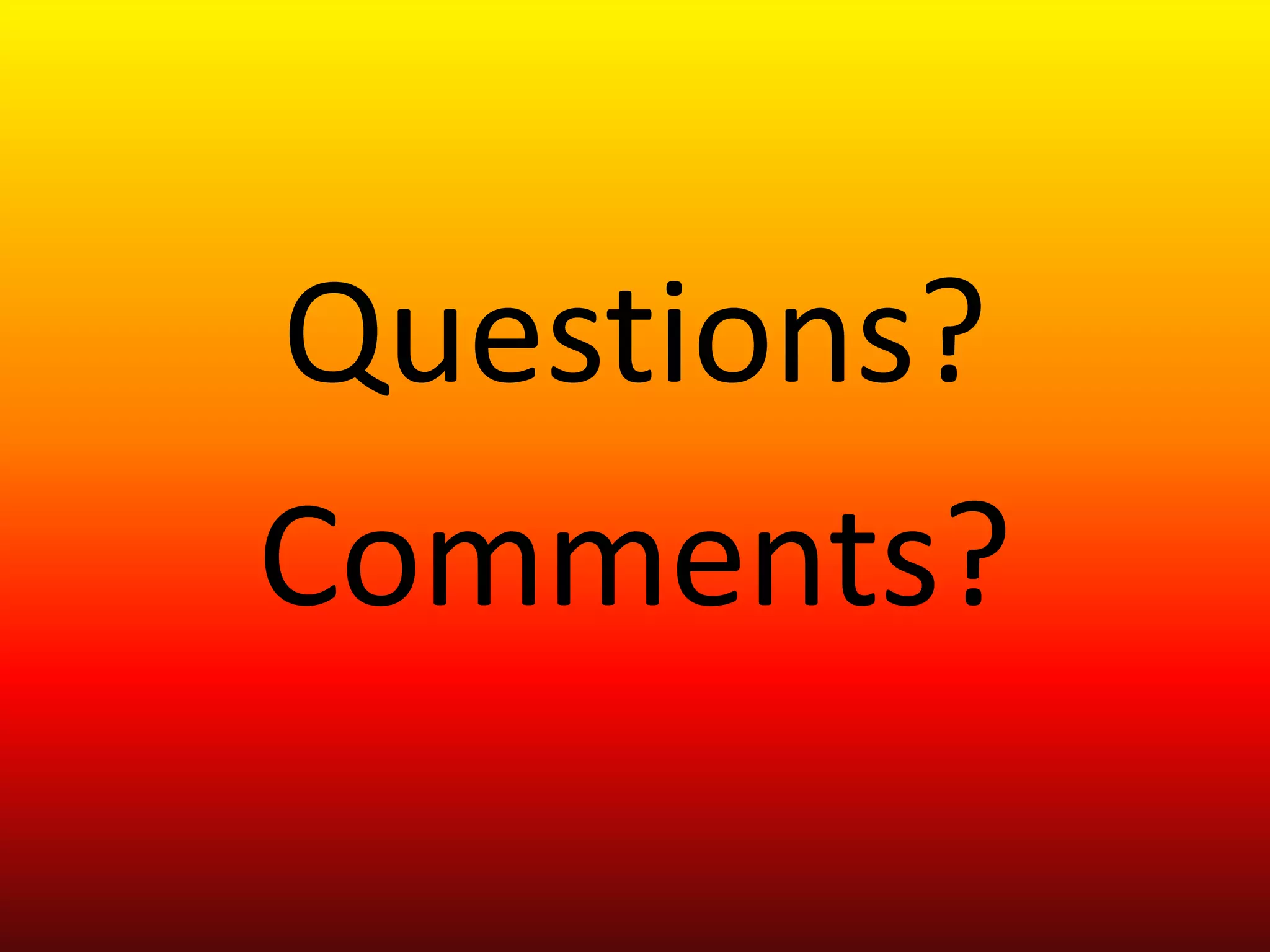Questions?Comments?