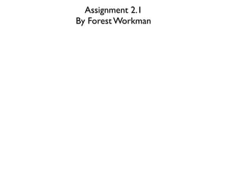 Assignment 2.1
By Forest Workman
 