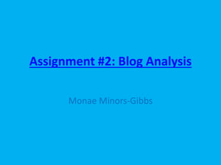 Assignment #2: Blog Analysis
Monae Minors-Gibbs
 