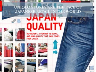 UNIQLO STORES ARE THE FACE OF
JAPANESE RETAIL IN THE WORLD
 