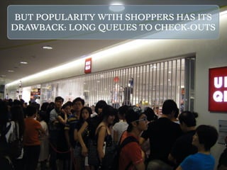 BUT POPULARITY WTIH SHOPPERS HAS ITS
DRAWBACK: LONG QUEUES TO CHECK-OUTS
 