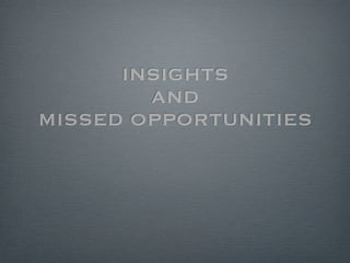 INSIGHTS
        AND
MISSED OPPORTUNITIES
 