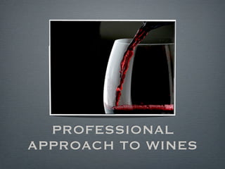 PROFESSIONAL
APPROACH TO WINES
 