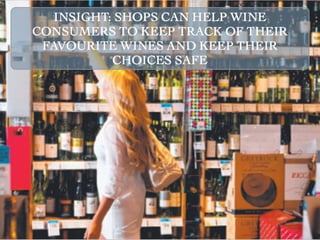 INSIGHT: SHOPS CAN HELP WINE
CONSUMERS TO KEEP TRACK OF THEIR
 FAVOURITE WINES AND KEEP THEIR
           CHOICES SAFE
 