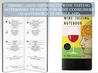 OPPORTUNITY: DISTRIBUTE ‘WINE TASTING
NOTEBOOKS’ IN SHOPS FOR WINE CONSUMERS
     (ALSO POSSIBLE IN MOBILE APP)
 