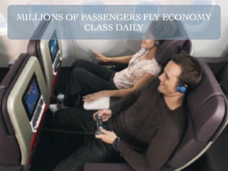 MILLIONS OF PASSENGERS FLY ECONOMY
             CLASS DAILY
 