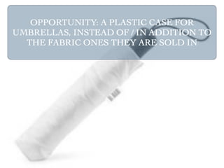 OPPORTUNITY: A PLASTIC CASE FOR
UMBRELLAS, INSTEAD OF / IN ADDITION TO
  THE FABRIC ONES THEY ARE SOLD IN
 