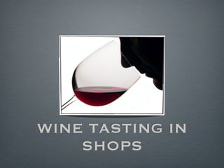 WINE TASTING IN
    SHOPS
 