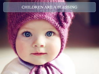 CHILDREN ARE A BLESSING
 