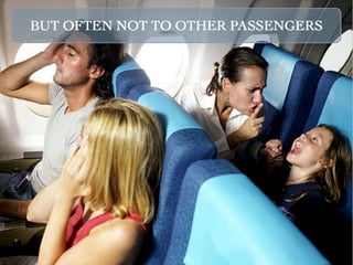 BUT OFTEN NOT TO OTHER PASSENGERS
 