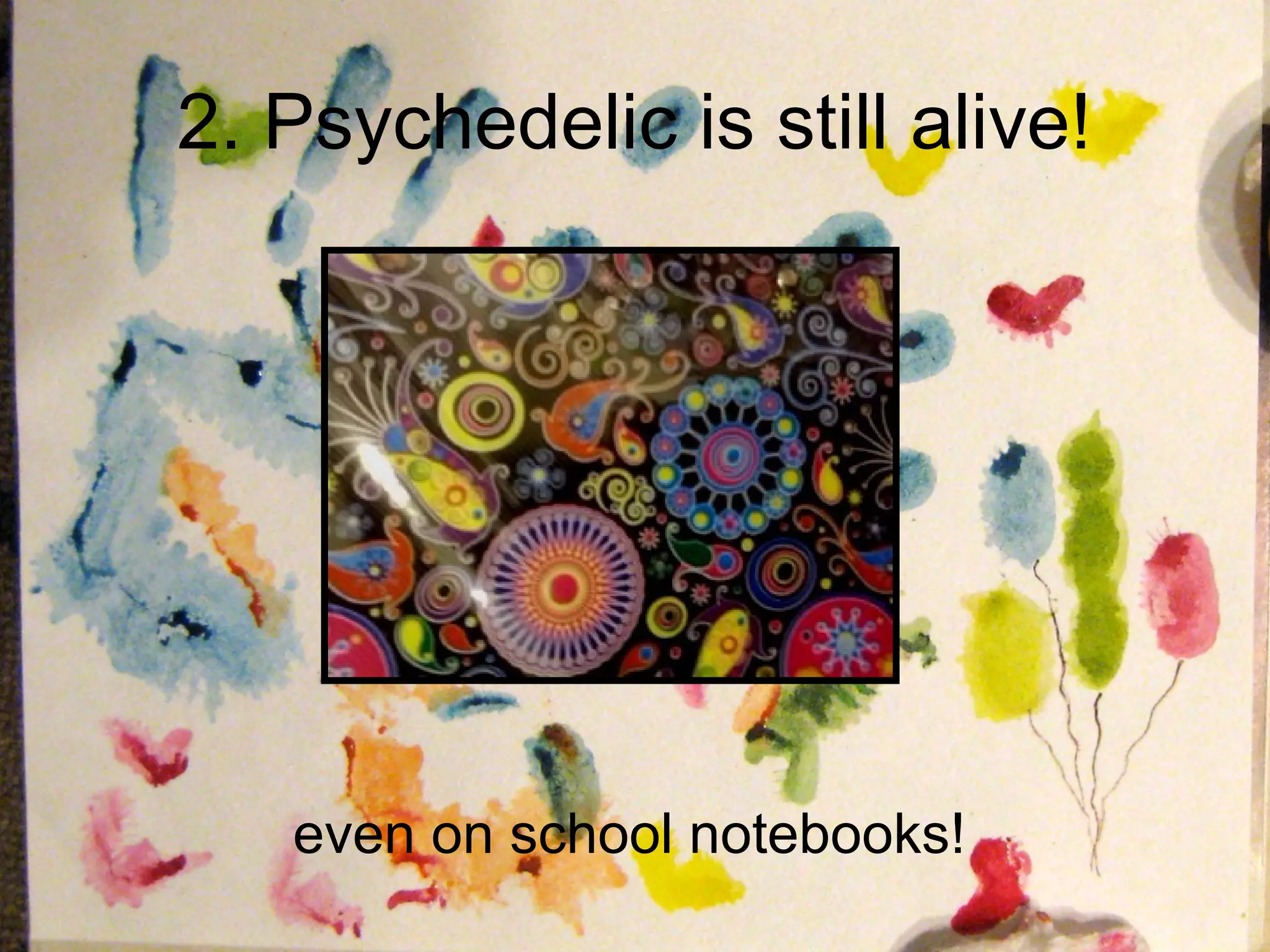 2. Psychedelic is still alive!




   even on school notebooks!
 