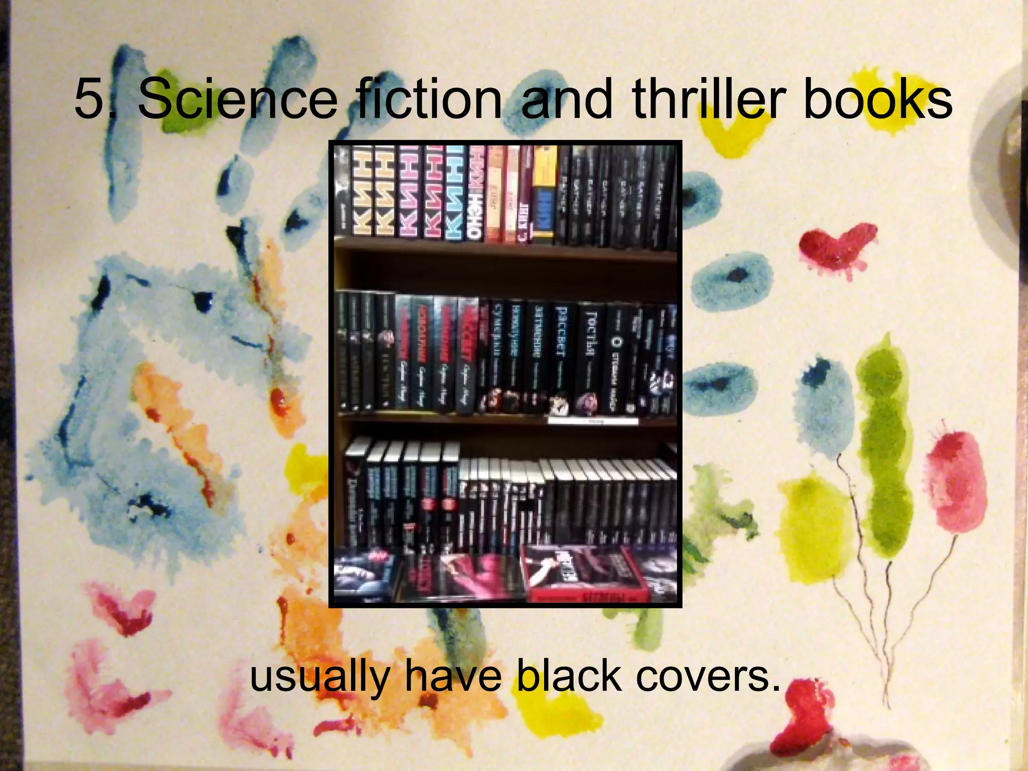 5. Science fiction and thriller books




       usually have black covers.
 