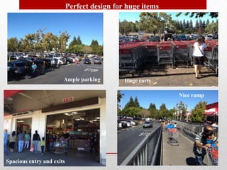 Perfect design for huge items




                       Ample parking         Huge carts

                                                           Nice ramp




Spacious entry and exits
 
