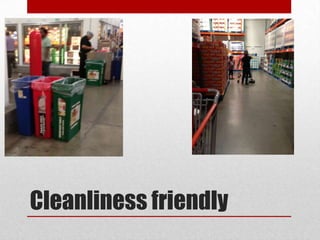 Cleanliness friendly
 