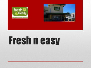 Fresh n easy
 