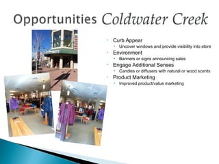 •   Curb Appear
    • Uncover windows and provide visibility into store
•   Environment
    • Banners or signs announcing sales
•   Engage Additional Senses
    • Candles or diffusers with natural or wood scents
•   Product Marketing
    • Improved product/value marketing
 