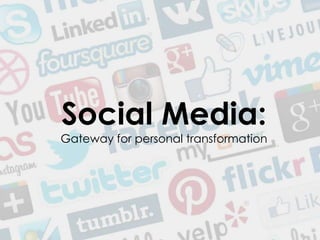 Social Media:
Gateway for personal transformation
 