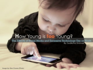 How Young is Too Young?	
  
The Effects of Social Media and Excessive Technology Use on Youth
By: Sudiksha Shrimali
Image by: Alec Couros (Flickr)
 