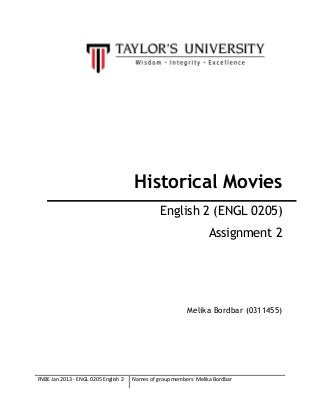 Historical Movies
English 2 (ENGL 0205)
Assignment 2
Melika Bordbar (0311455)
FNBE Jan 2013 - ENGL 0205 English 2 Names of group members: Melika Bordbar
 