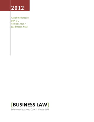 2012
Assignment No: II
BBA 5-C
Roll No: 22667
Saad Hasan Niazi
[BUSINESS LAW]
Submitted to: Syed Qamar Abbas Zaidi
 