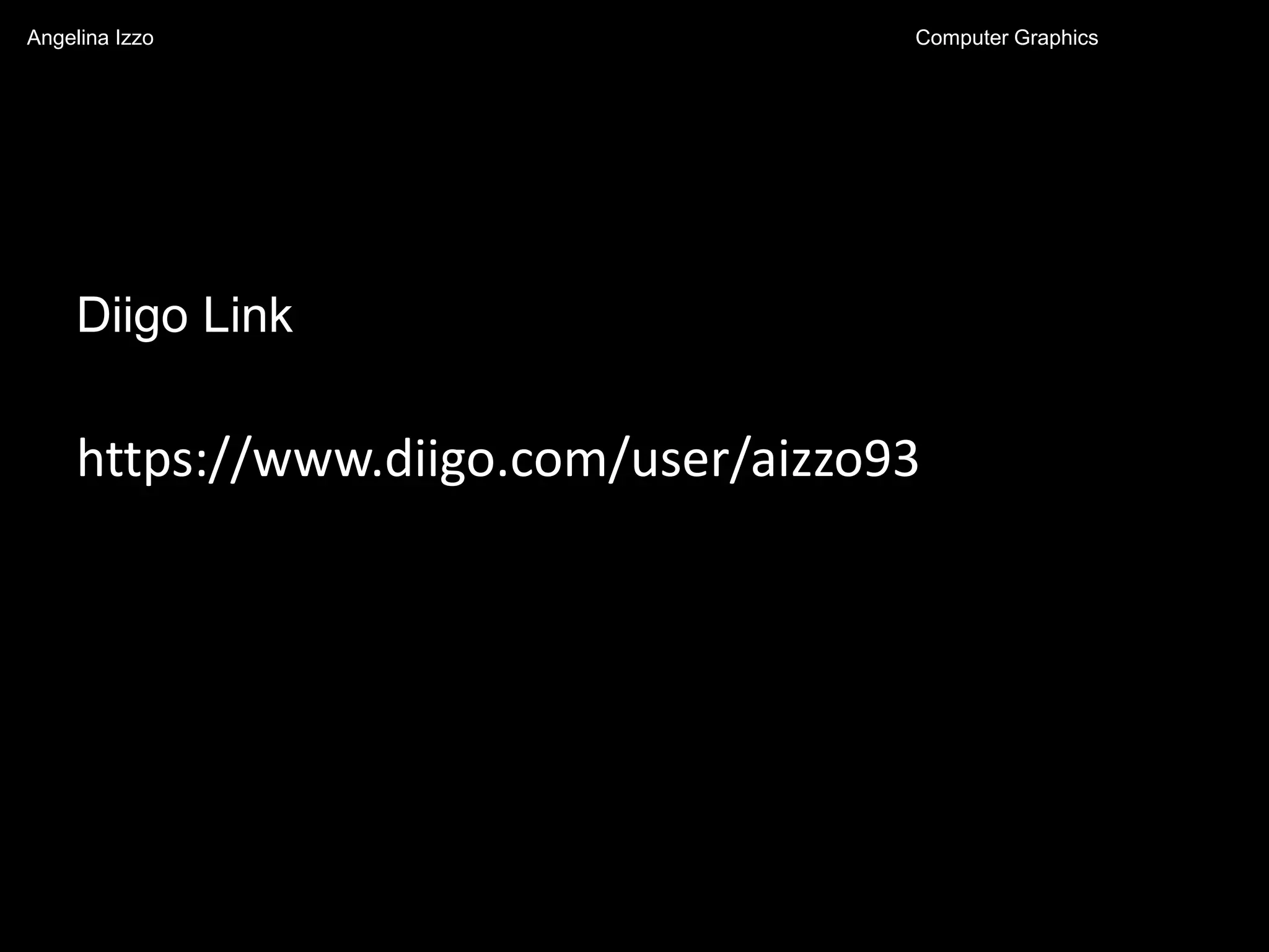 Diigo Link
https://www.diigo.com/user/aizzo93
Angelina Izzo Computer Graphics
 