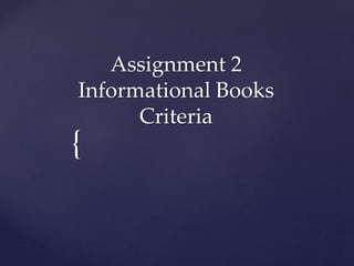 {
Assignment 2
Informational Books
Criteria
 